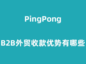 PingPong B2B外贸收款优势有哪些